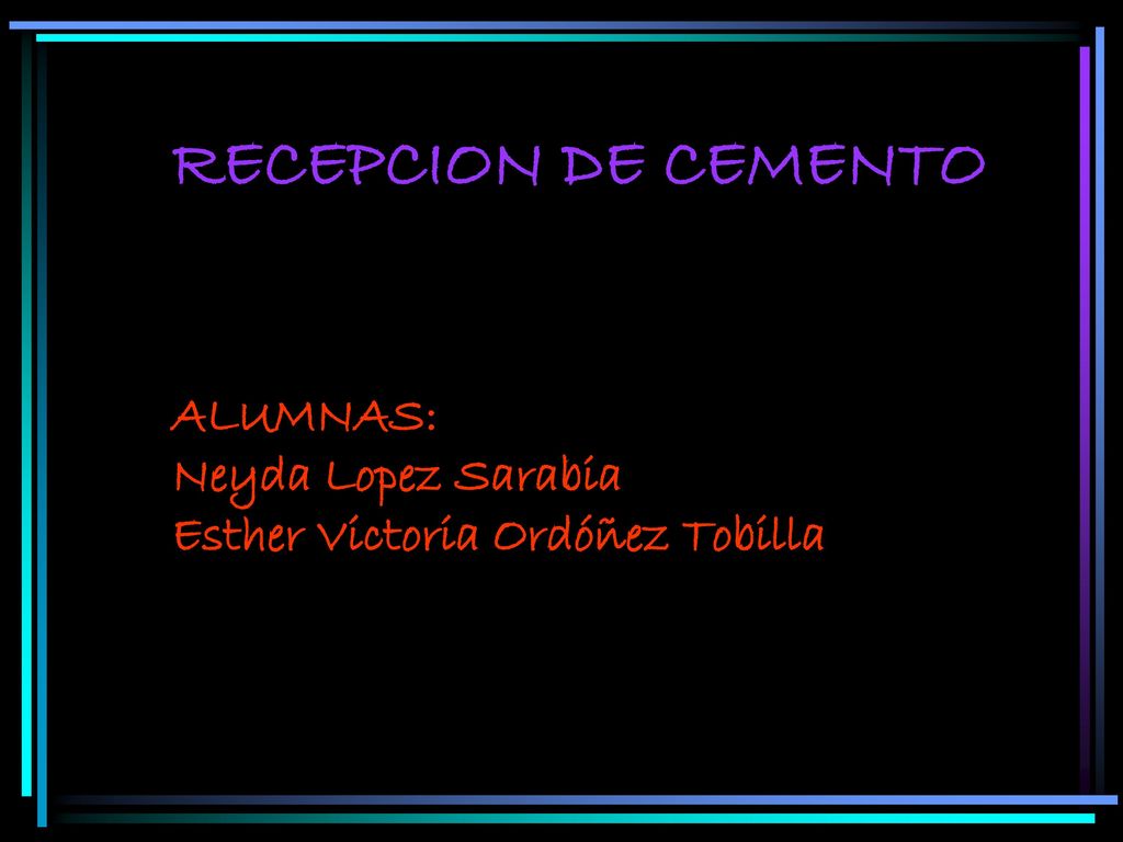 RECEPCION DE CEMENTO ALUMNAS: Neyda Lopez Sarabia Esther Victoria Ordóñez Tobilla