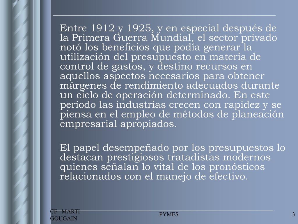 Entre 1912 y 1925, y en especial después de la Primera Guerra Mundial, el sector privado notó los beneficios que podía generar la utilización del presupuesto en materia de control de gastos, y destino recursos en aquellos aspectos necesarios para obtener márgenes de rendimiento adecuados durante un ciclo de operación determinado. En este período las industrias crecen con rapidez y se piensa en el empleo de métodos de planeación empresarial apropiados.