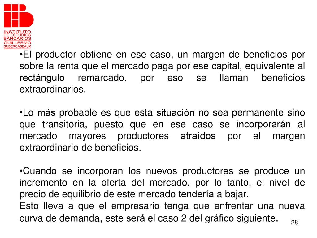 El productor obtiene en ese caso, un margen de beneficios por sobre la renta que el mercado paga por ese capital, equivalente al rectángulo remarcado, por eso se llaman beneficios extraordinarios.