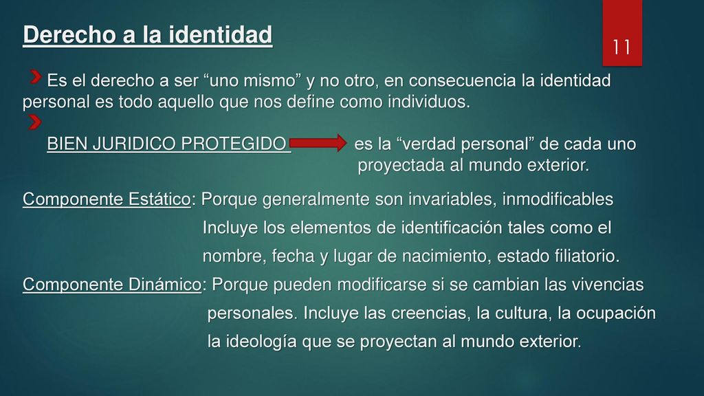 Derecho a la identidad Es el derecho a ser uno mismo y no otro, en consecuencia la identidad personal es todo aquello que nos define como individuos. BIEN JURIDICO PROTEGIDO es la verdad personal de cada uno proyectada al mundo exterior.