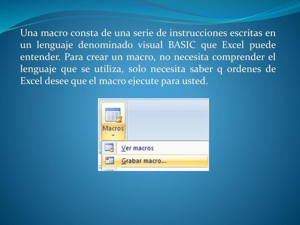 Una macro consta de una serie de instrucciones escritas en un lenguaje denominado visual BASIC que Excel puede entender.