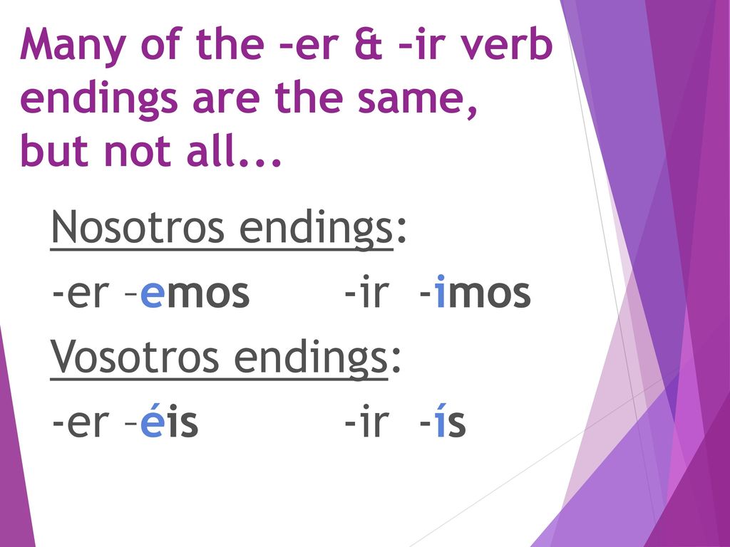 Many of the –er & –ir verb endings are the same, but not all...