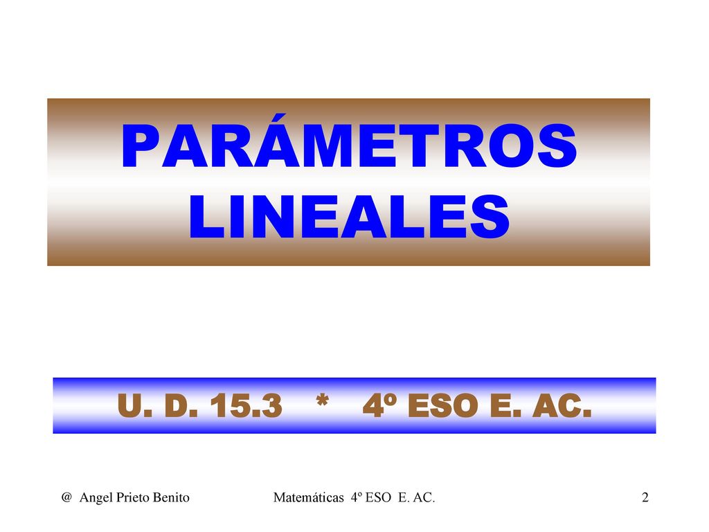 PARÁMETROS LINEALES U. D * 4º ESO E. Angel Prieto Benito