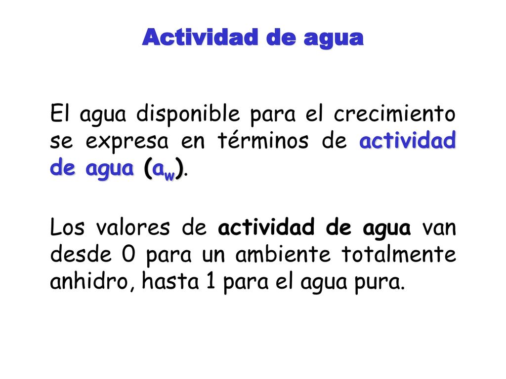 Actividad de agua El agua disponible para el crecimiento se expresa en términos de actividad de agua (aw).