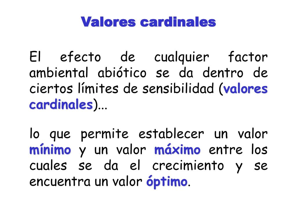 Valores cardinales El efecto de cualquier factor ambiental abiótico se da dentro de ciertos límites de sensibilidad (valores cardinales)...