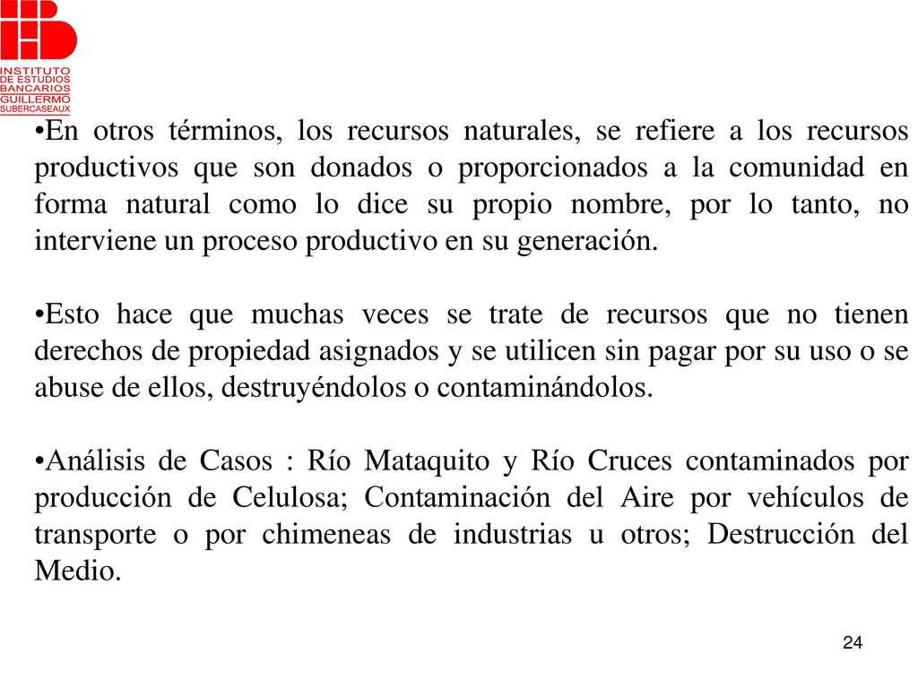 En otros términos, los recursos naturales, se refiere a los recursos productivos que son donados o proporcionados a la comunidad en forma natural como lo dice su propio nombre, por lo tanto, no interviene un proceso productivo en su generación.