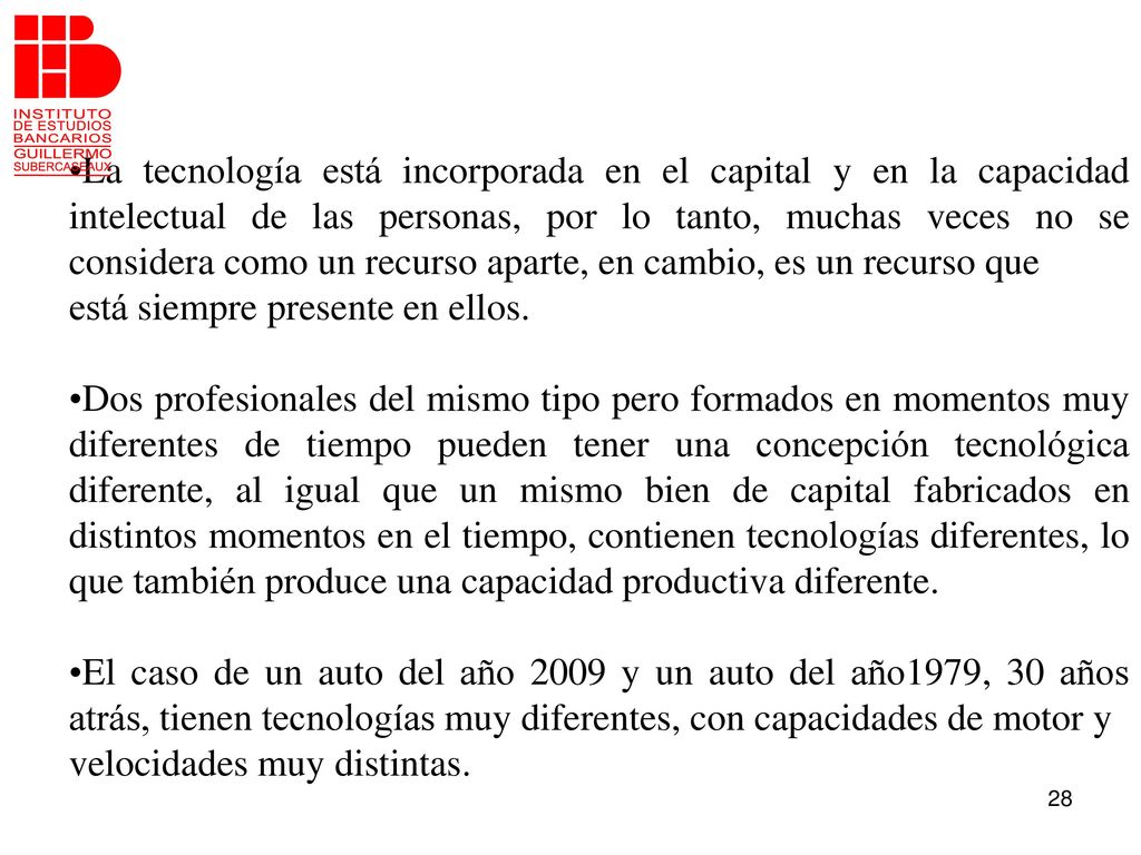 La tecnología está incorporada en el capital y en la capacidad intelectual de las personas, por lo tanto, muchas veces no se considera como un recurso aparte, en cambio, es un recurso que