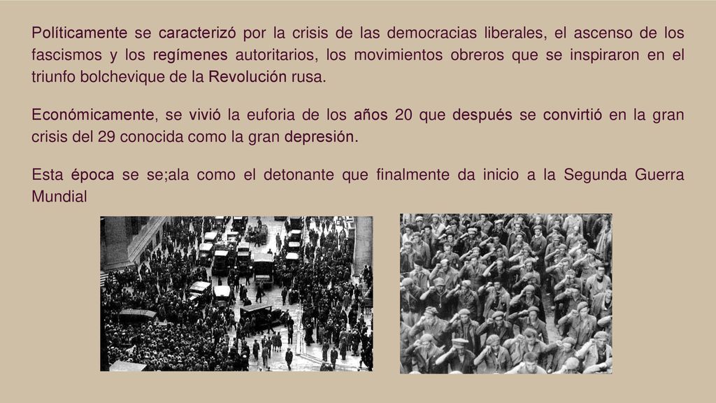 Políticamente se caracterizó por la crisis de las democracias liberales, el ascenso de los fascismos y los regímenes autoritarios, los movimientos obreros que se inspiraron en el triunfo bolchevique de la Revolución rusa.