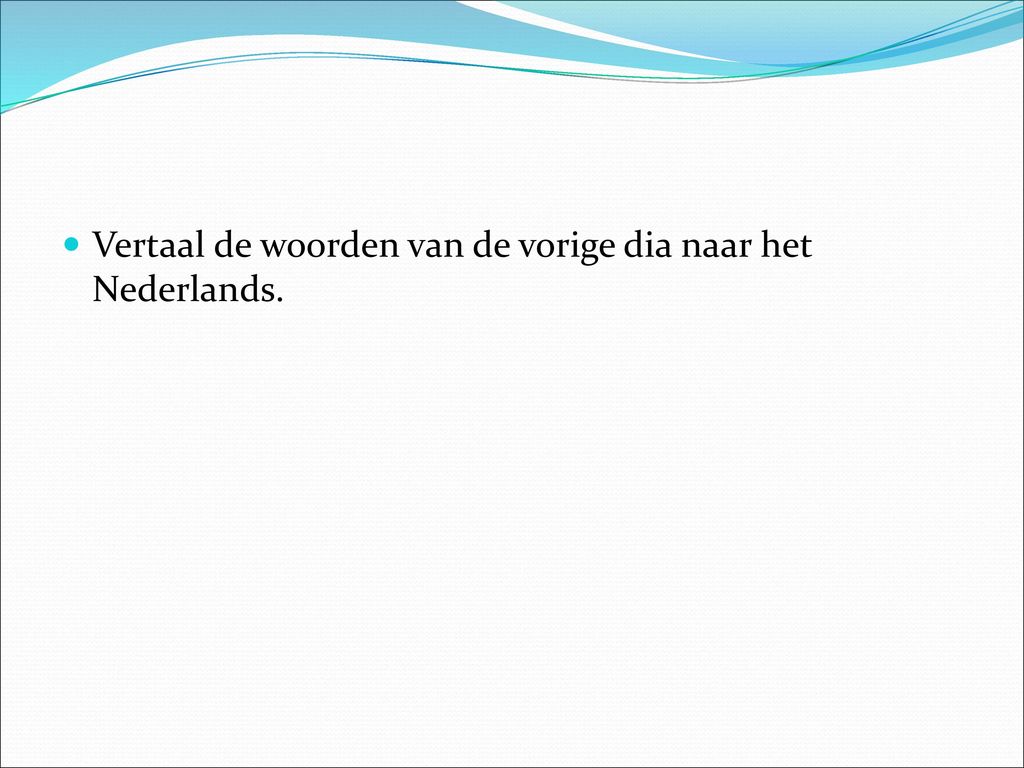 Vertaal de woorden van de vorige dia naar het Nederlands.