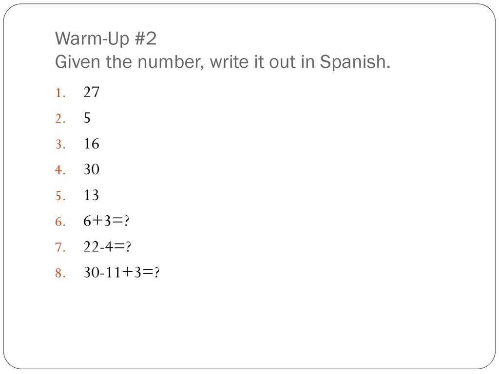 Warm-Up #2 Given the number, write it out in Spanish.