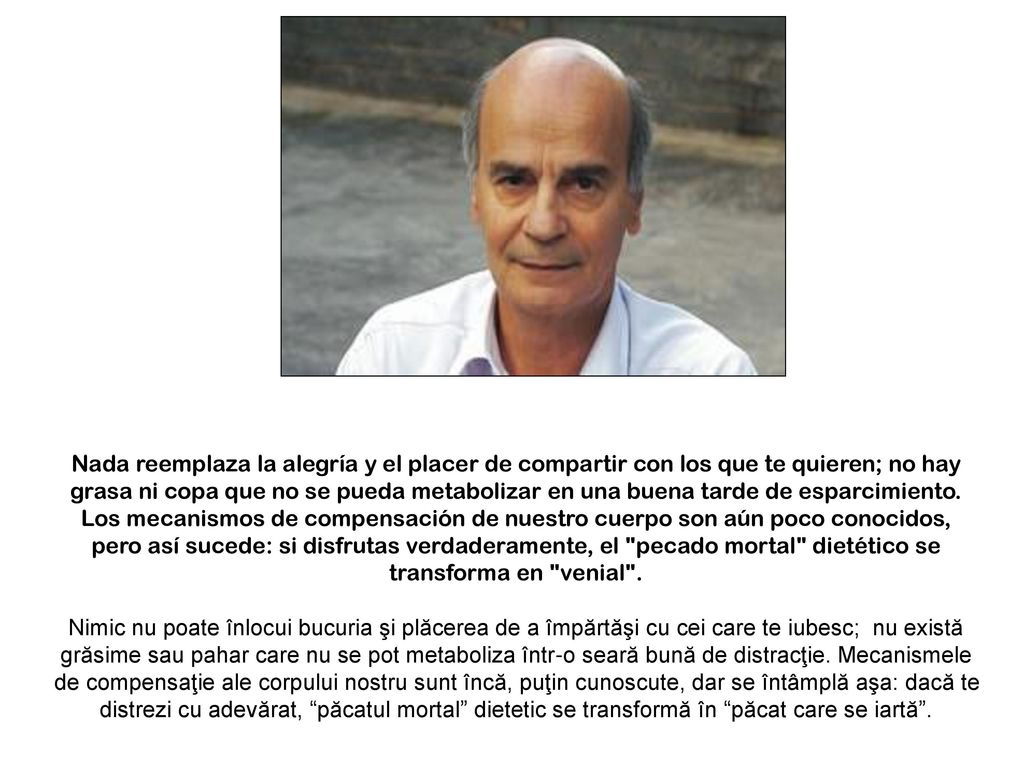 Nada reemplaza la alegría y el placer de compartir con los que te quieren; no hay grasa ni copa que no se pueda metabolizar en una buena tarde de esparcimiento. Los mecanismos de compensación de nuestro cuerpo son aún poco conocidos, pero así sucede: si disfrutas verdaderamente, el pecado mortal dietético se transforma en venial .