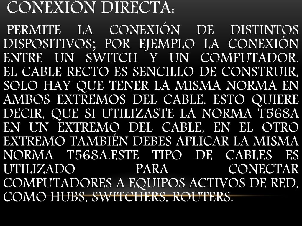 CONEXIÓN DIRECTA: PERMITE LA CONEXIÓN DE DISTINTOS DISPOSITIVOS; POR EJEMPLO LA CONEXIÓN ENTRE UN SWITCH Y UN COMPUTADOR.