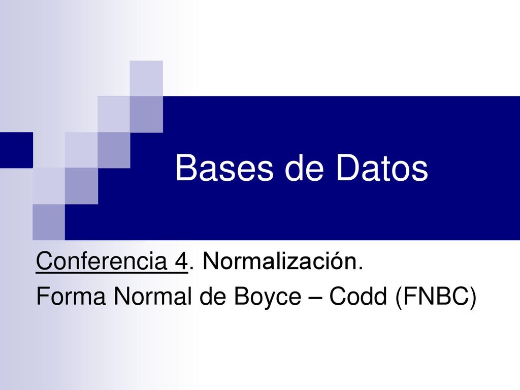 Conferencia 4. Normalización. Forma Normal de Boyce – Codd (FNBC)