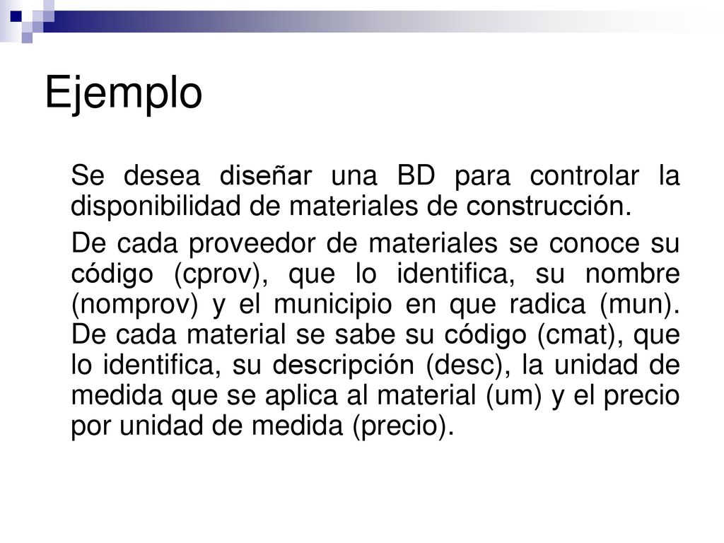 Ejemplo Se desea diseñar una BD para controlar la disponibilidad de materiales de construcción.