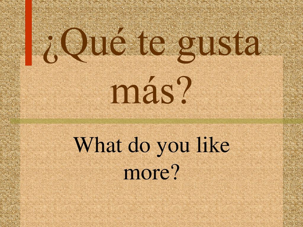 ¿Qué te gusta más What do you like more