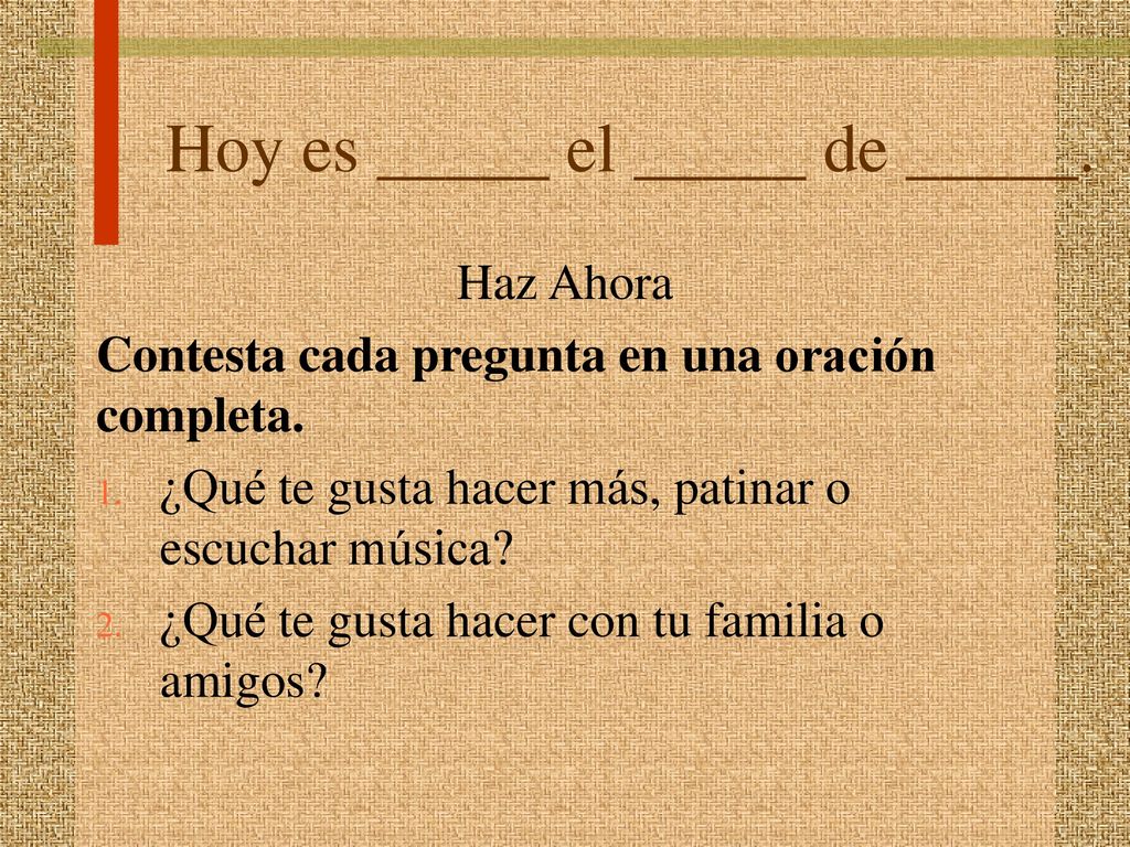 Hoy es _____ el _____ de _____.