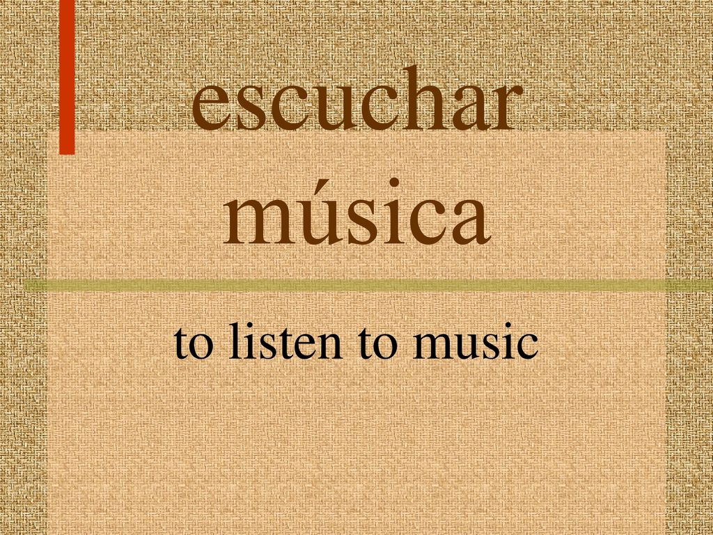 escuchar música to listen to music