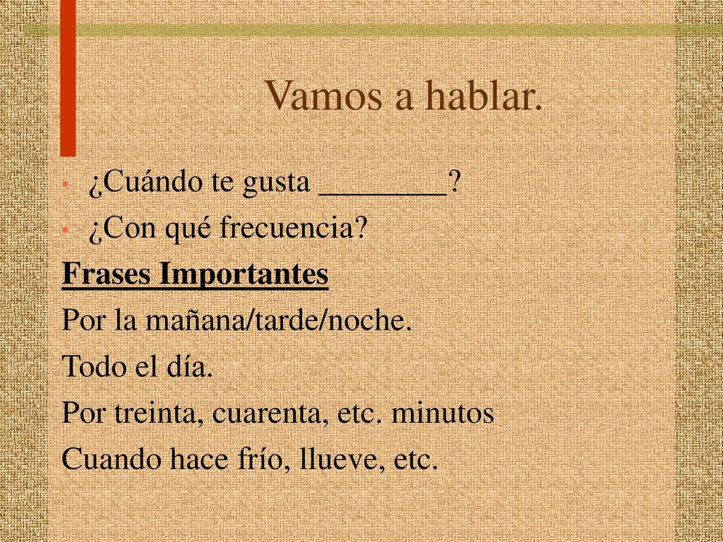 Vamos a hablar. ¿Cuándo te gusta ________ ¿Con qué frecuencia