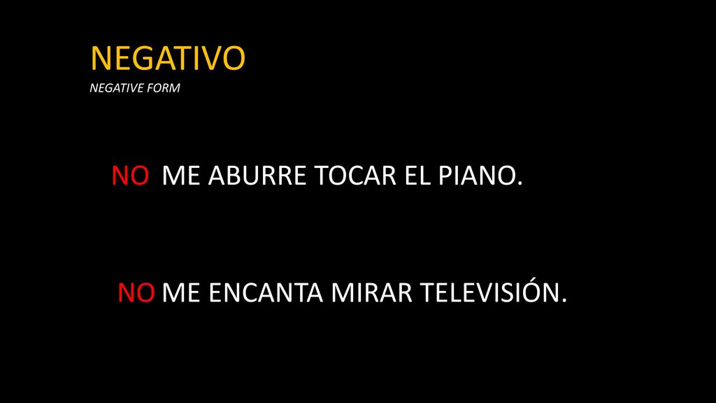 NEGATIVO NO ME ABURRE TOCAR EL PIANO. NO ME ENCANTA MIRAR TELEVISIÓN.