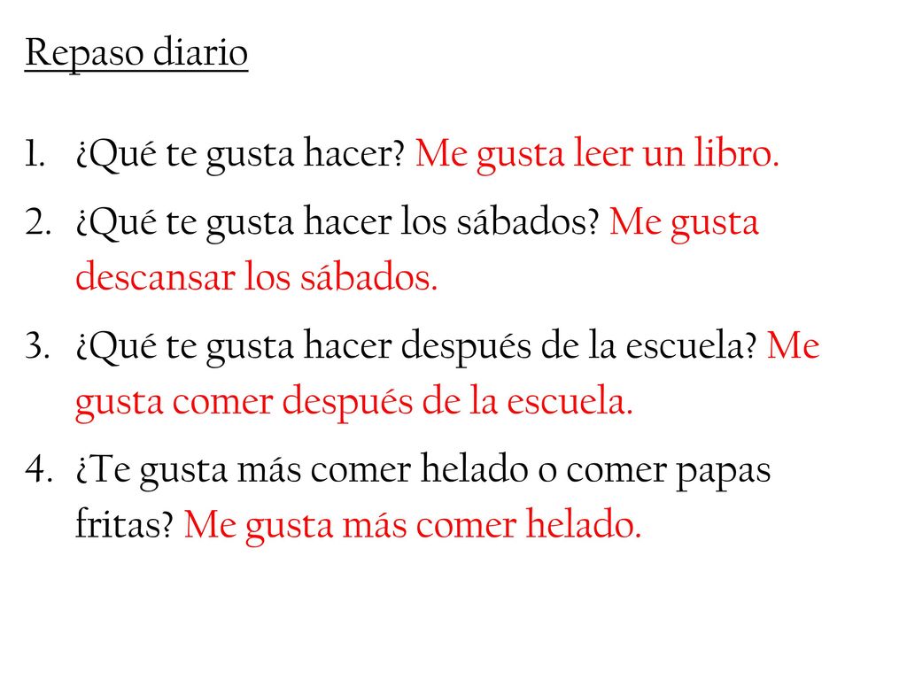 Repaso diario ¿Qué te gusta hacer Me gusta leer un libro. ¿Qué te gusta hacer los sábados Me gusta descansar los sábados.