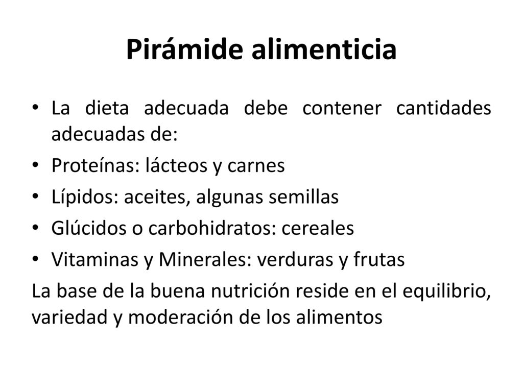 Pirámide alimenticia La dieta adecuada debe contener cantidades adecuadas de: Proteínas: lácteos y carnes.