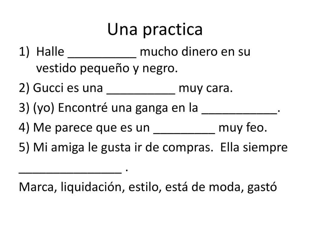 Una practica Halle __________ mucho dinero en su vestido pequeño y negro. 2) Gucci es una __________ muy cara.
