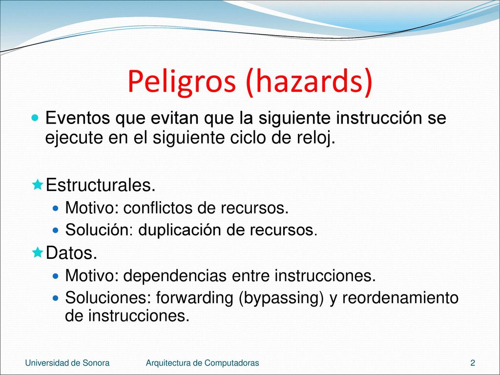 Peligros (hazards) Eventos que evitan que la siguiente instrucción se ejecute en el siguiente ciclo de reloj.