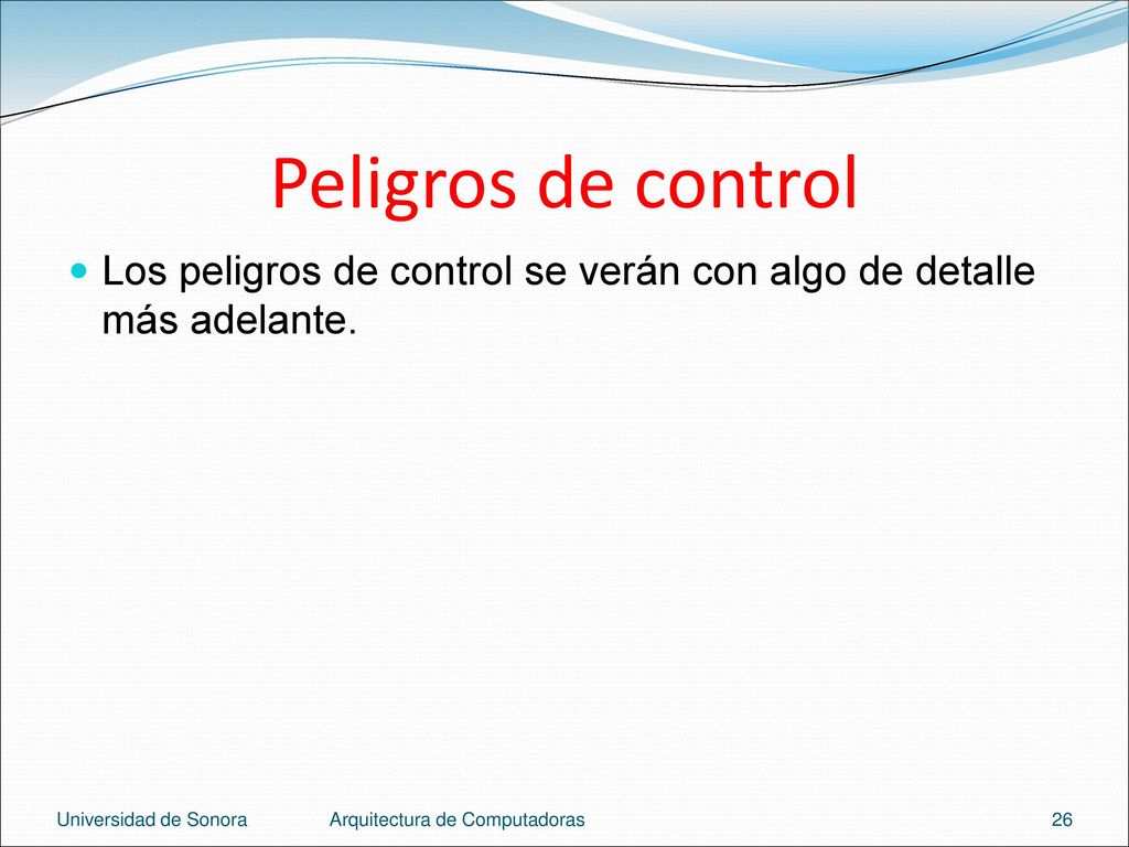 Peligros de control Los peligros de control se verán con algo de detalle más adelante. Universidad de Sonora.