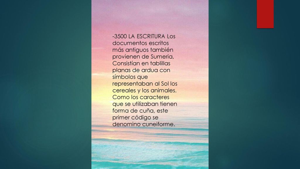 -3500 LA ESCRITURA Los documentos escritos más antiguos también provienen de Sumeria, Consistían en tablillas planas de ardua con símbolos que representaban al Sol los cereales y los animales.