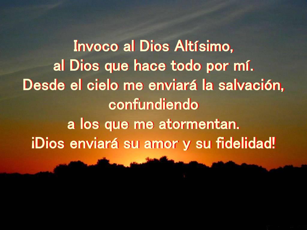 Invoco al Dios Altísimo, al Dios que hace todo por mí.