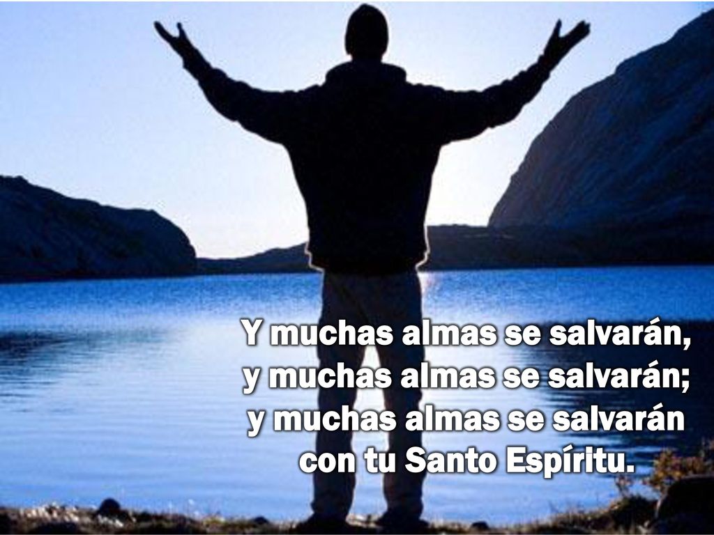 Y muchas almas se salvarán, y muchas almas se salvarán; y muchas almas se salvarán con tu Santo Espíritu.