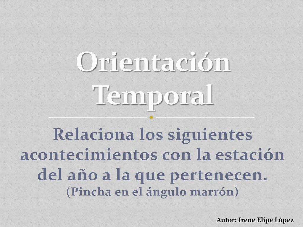 Orientación Temporal Relaciona los siguientes acontecimientos con la estación del año a la que pertenecen. (Pincha en el ángulo marrón)