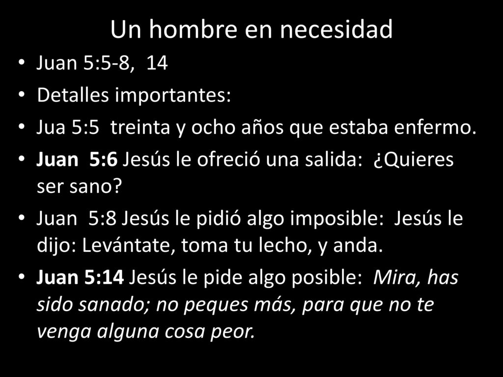 Un hombre en necesidad Juan 5:5-8, 14 Detalles importantes: