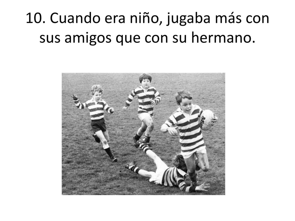 10. Cuando era niño, jugaba más con sus amigos que con su hermano.