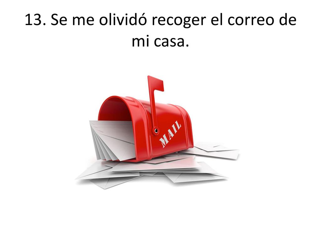 13. Se me olividó recoger el correo de mi casa.