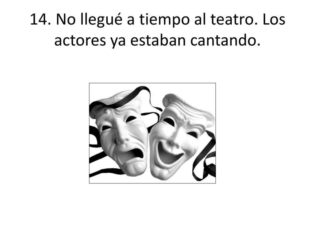 14. No llegué a tiempo al teatro. Los actores ya estaban cantando.