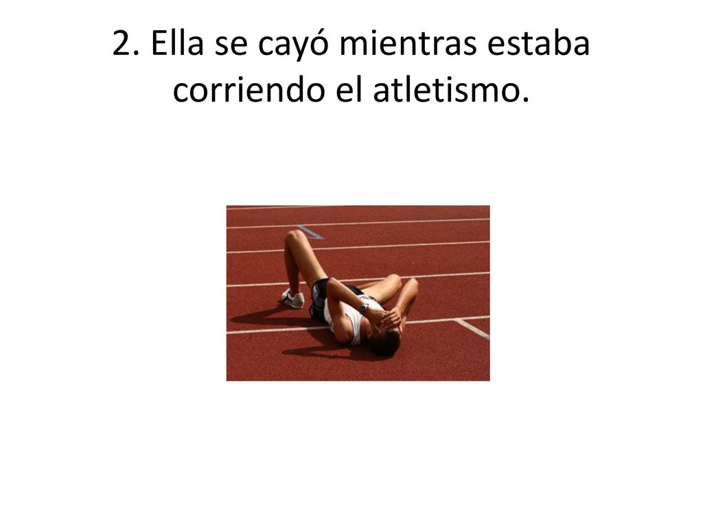 2. Ella se cayó mientras estaba corriendo el atletismo.