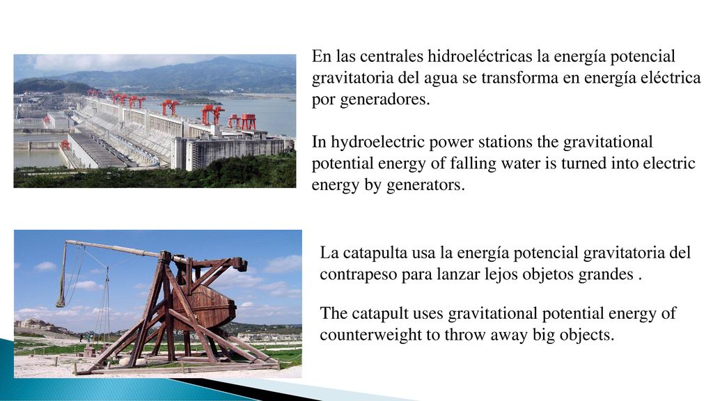 En las centrales hidroeléctricas la energía potencial gravitatoria del agua se transforma en energía eléctrica por generadores.