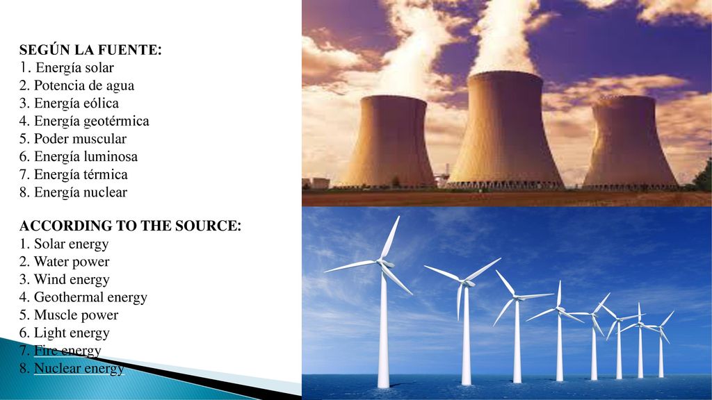 SEGÚN LA FUENTE: 1. Energía solar. 2. Potencia de agua. 3. Energía eólica. 4. Energía geotérmica.