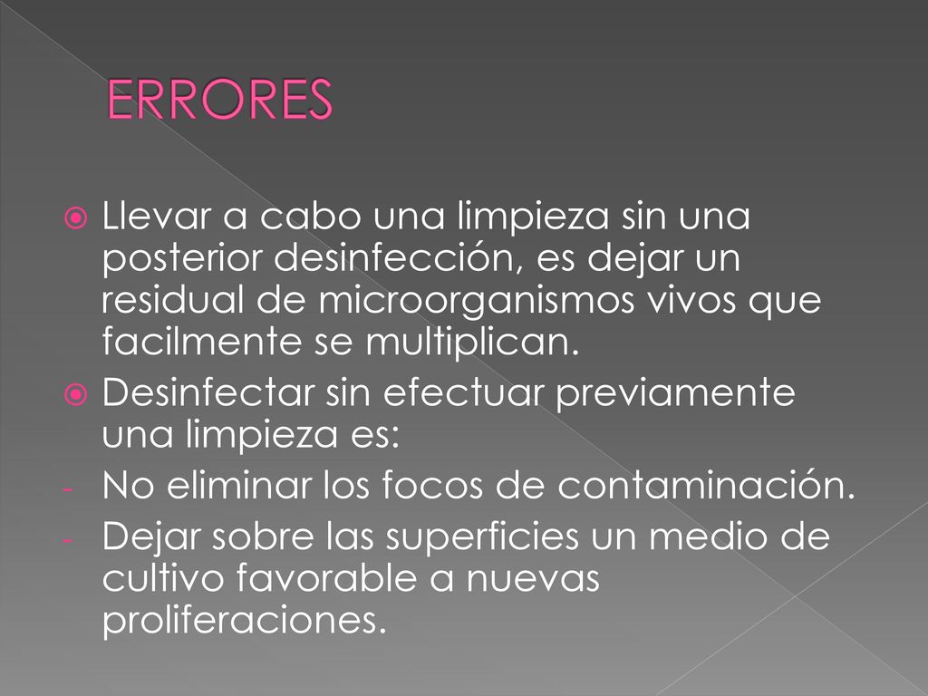 ERRORES Llevar a cabo una limpieza sin una posterior desinfección, es dejar un residual de microorganismos vivos que facilmente se multiplican.