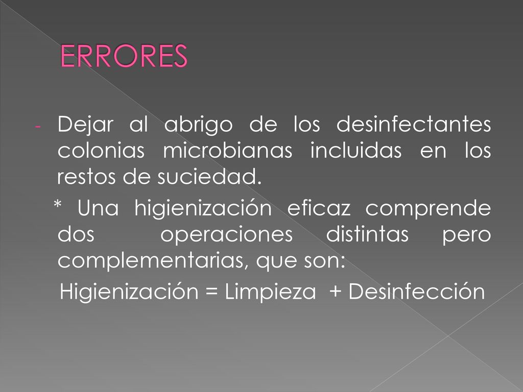 ERRORES Dejar al abrigo de los desinfectantes colonias microbianas incluidas en los restos de suciedad.