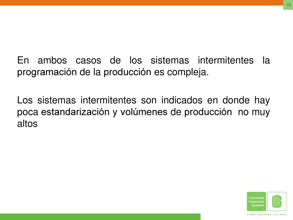 En ambos casos de los sistemas intermitentes la programación de la producción es compleja.