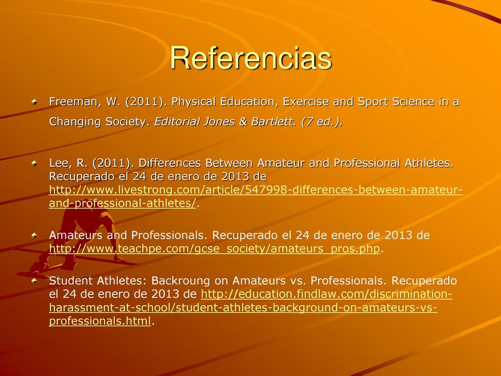 Referencias Freeman, W. (2011). Physical Education, Exercise and Sport Science in a Changing Society. Editorial Jones & Bartlett. (7 ed.).