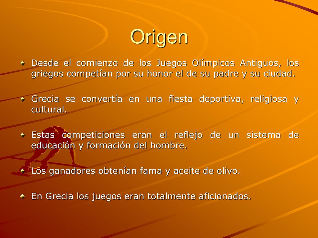 Origen Desde el comienzo de los Juegos Olímpicos Antiguos, los griegos competían por su honor el de su padre y su ciudad.