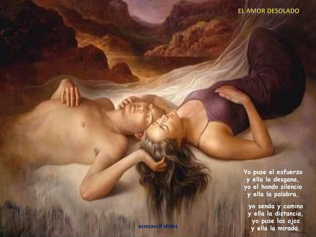 El amor desolado Yo puse el esfuerzo y ella la desgana, yo el hondo silencio y ella la palabra,