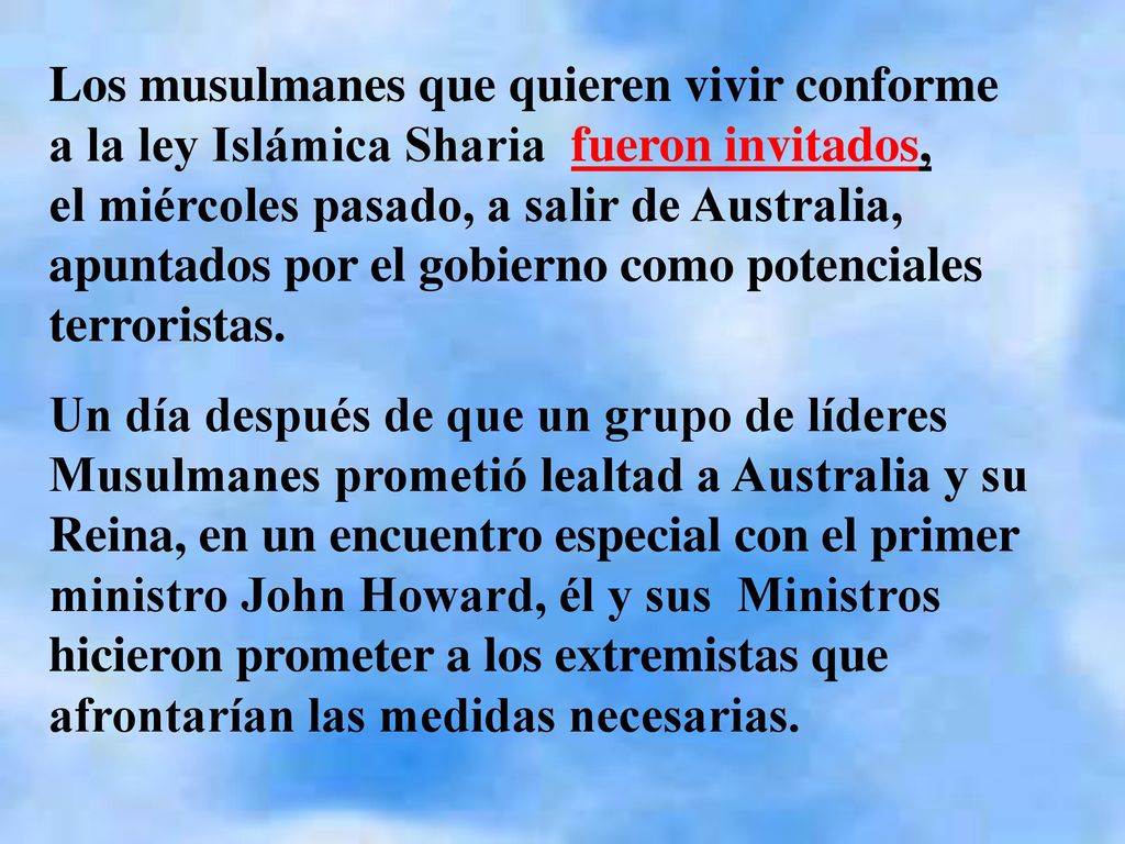 Los musulmanes que quieren vivir conforme a la ley Islámica Sharia fueron invitados, el miércoles pasado, a salir de Australia, apuntados por el gobierno como potenciales terroristas.