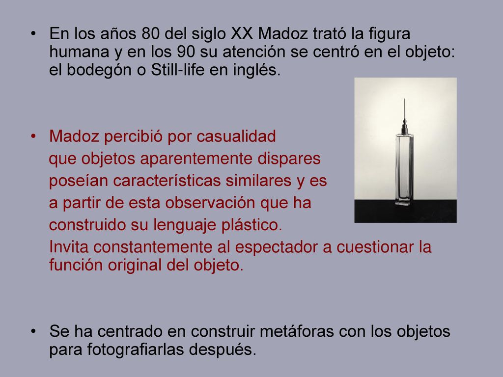 En los años 80 del siglo XX Madoz trató la figura humana y en los 90 su atención se centró en el objeto: el bodegón o Still-life en inglés.