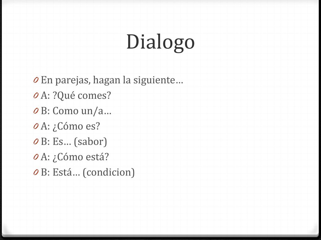 Dialogo En parejas, hagan la siguiente… A: Qué comes B: Como un/a…