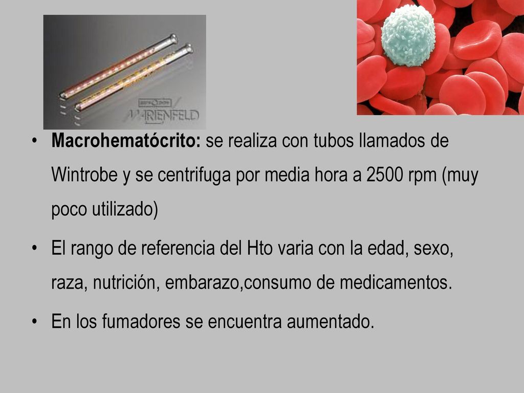 Macrohematócrito: se realiza con tubos llamados de Wintrobe y se centrifuga por media hora a 2500 rpm (muy poco utilizado)