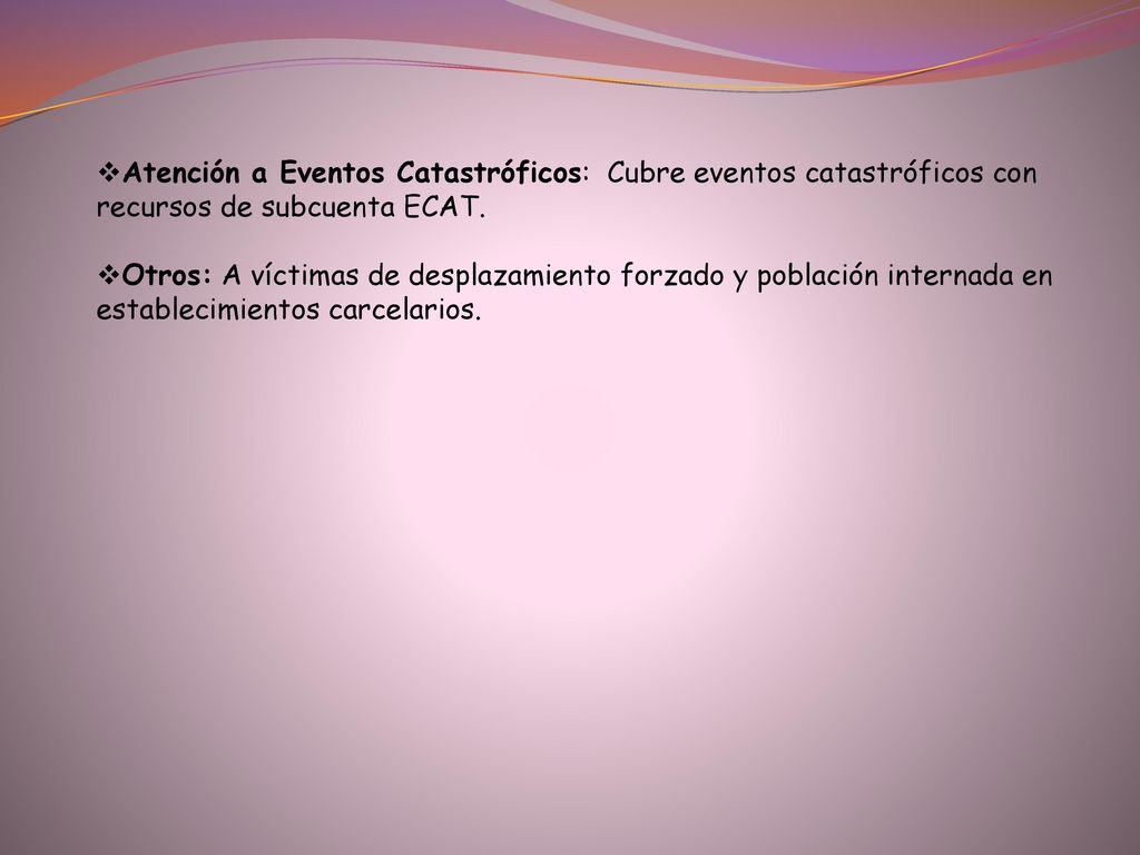 Atención a Eventos Catastróficos: Cubre eventos catastróficos con recursos de subcuenta ECAT.